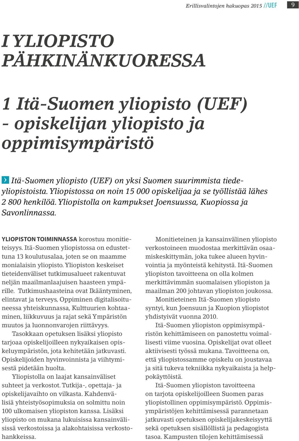 YLIOPISTON TOIMINNASSA korostuu monitieteisyys. Itä-Suomen yliopistossa on edustettuna 13 koulutusalaa, joten se on maamme monialaisin yliopisto.