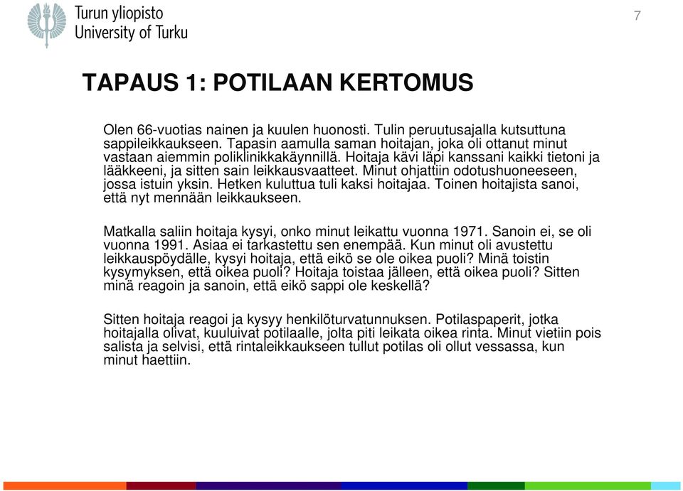 Minut ohjattiin odotushuoneeseen, jossa istuin yksin. Hetken kuluttua tuli kaksi hoitajaa. Toinen hoitajista sanoi, että nyt mennään leikkaukseen.