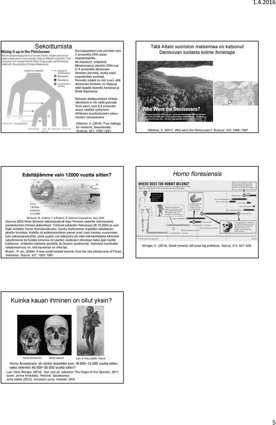 Perimän määrä on niin suuri, että denisovan ihmisten on täytynyt elää laajalla alueella Aasiassa ja Etelä-Siperiassa Tätä Altain vuoriston maisemaa on katsonut Denisovan luolasta kolme ihmislajia