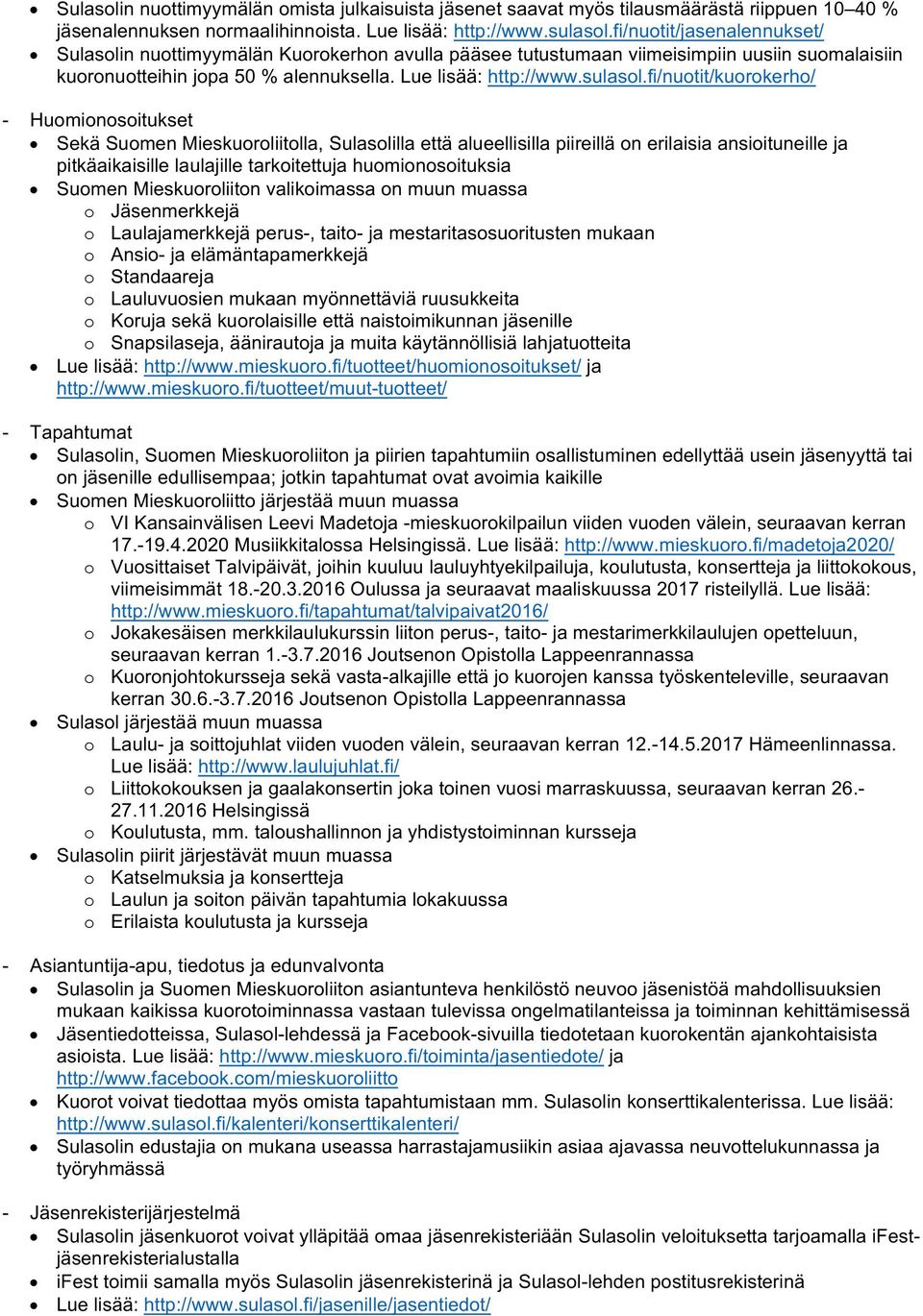 fi/nuotit/kuorokerho/ - Huomionosoitukset Sekä Suomen Mieskuoroliitolla, Sulasolilla että alueellisilla piireillä on erilaisia ansioituneille ja pitkäaikaisille laulajille tarkoitettuja