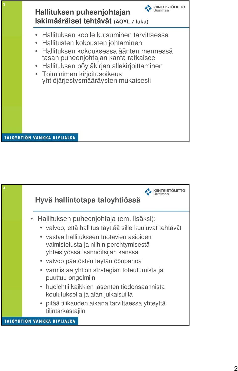 lisäksi): valvoo, että hallitus täyttää sille kuuluvat tehtävät vastaa hallitukseen tuotavien asioiden valmistelusta ja niihin perehtymisestä yhteistyössä isännöitsijän kanssa valvoo päätösten