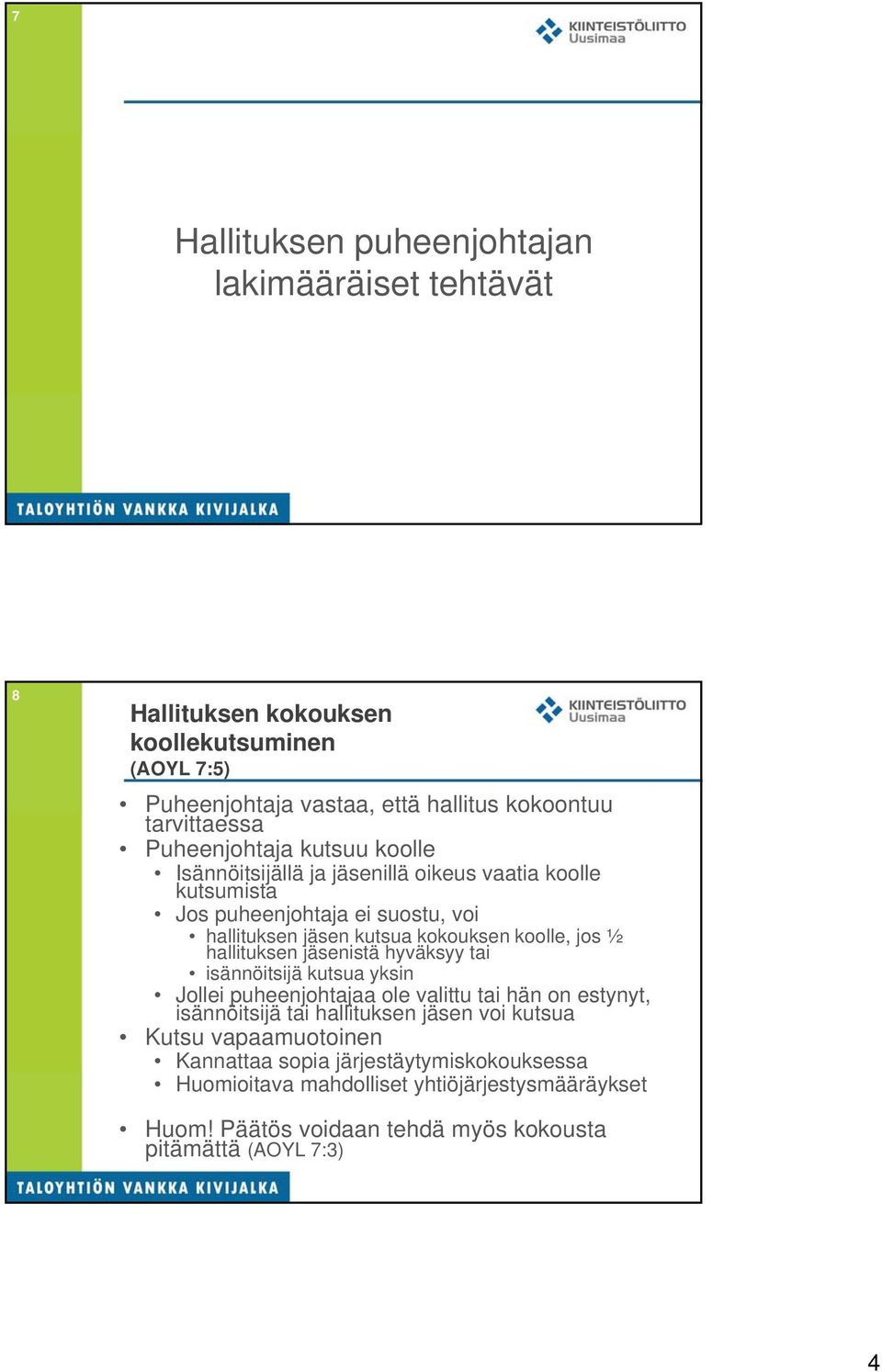 jos ½ hallituksen jäsenistä hyväksyy tai isännöitsijä kutsua yksin Jollei puheenjohtajaa ole valittu tai hän on estynyt, isännöitsijä tai hallituksen jäsen voi kutsua