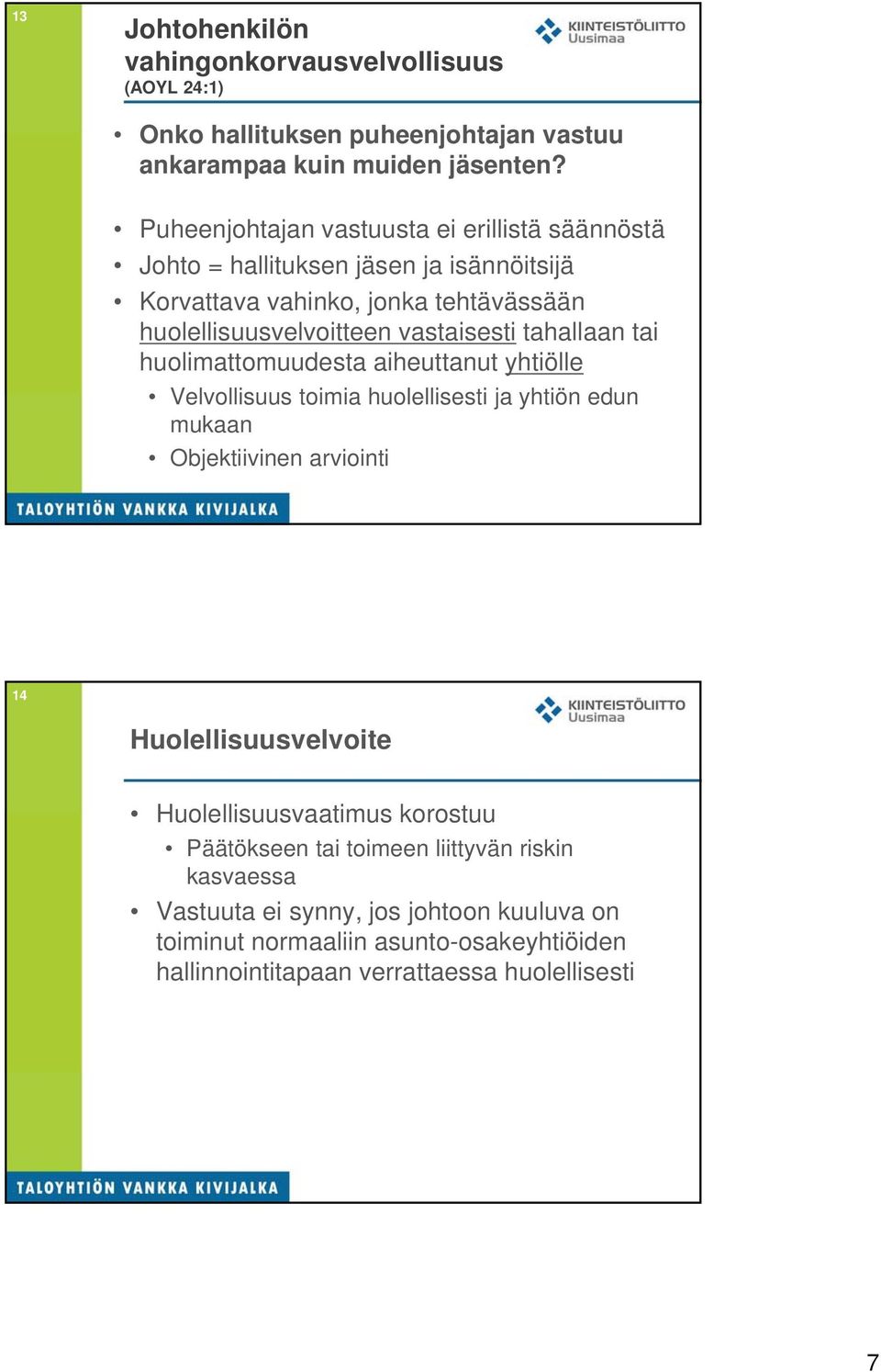 tahallaan tai huolimattomuudesta aiheuttanut yhtiölle Velvollisuus toimia huolellisesti ja yhtiön edun mukaan Objektiivinen arviointi 14 Huolellisuusvelvoite