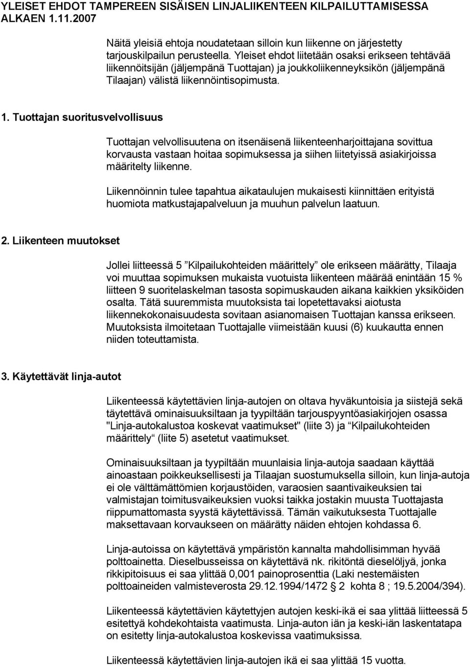 Tuottajan suoritusvelvollisuus Tuottajan velvollisuutena on itsenäisenä liikenteenharjoittajana sovittua korvausta vastaan hoitaa sopimuksessa ja siihen liitetyissä asiakirjoissa määritelty liikenne.