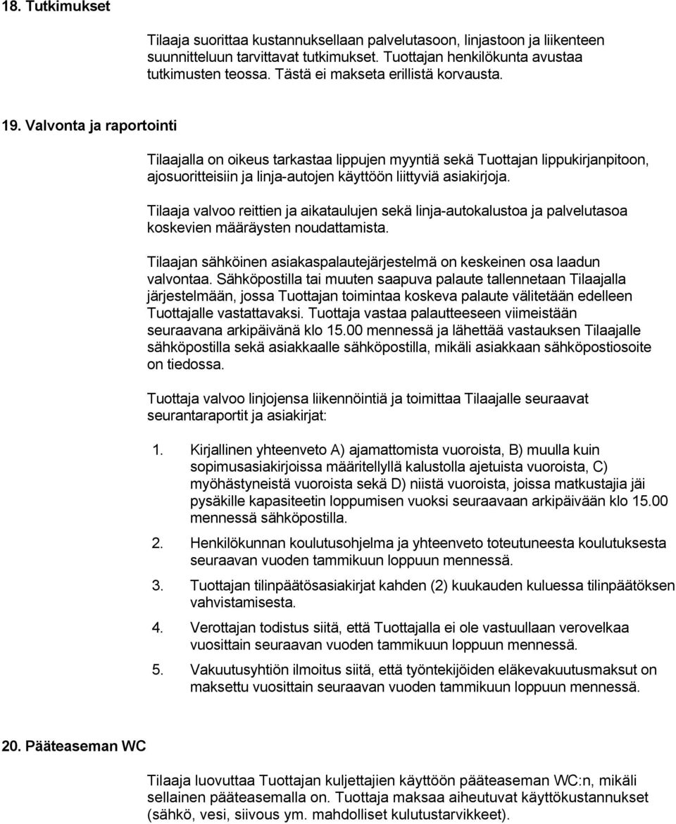 Valvonta ja raportointi Tilaajalla on oikeus tarkastaa lippujen myyntiä sekä Tuottajan lippukirjanpitoon, ajosuoritteisiin ja linja-autojen käyttöön liittyviä asiakirjoja.