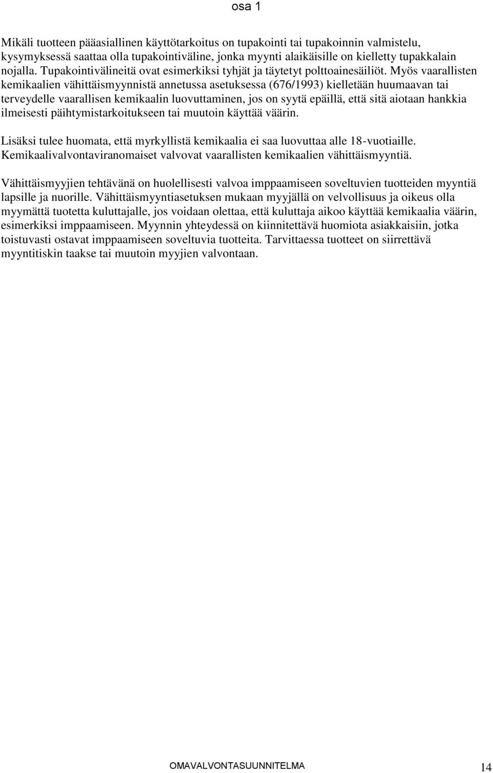 Myös vaarallisten kemikaalien vähittäismyynnistä annetussa asetuksessa (676/1993) kielletään huumaavan tai terveydelle vaarallisen kemikaalin luovuttaminen, jos on syytä epäillä, että sitä aiotaan