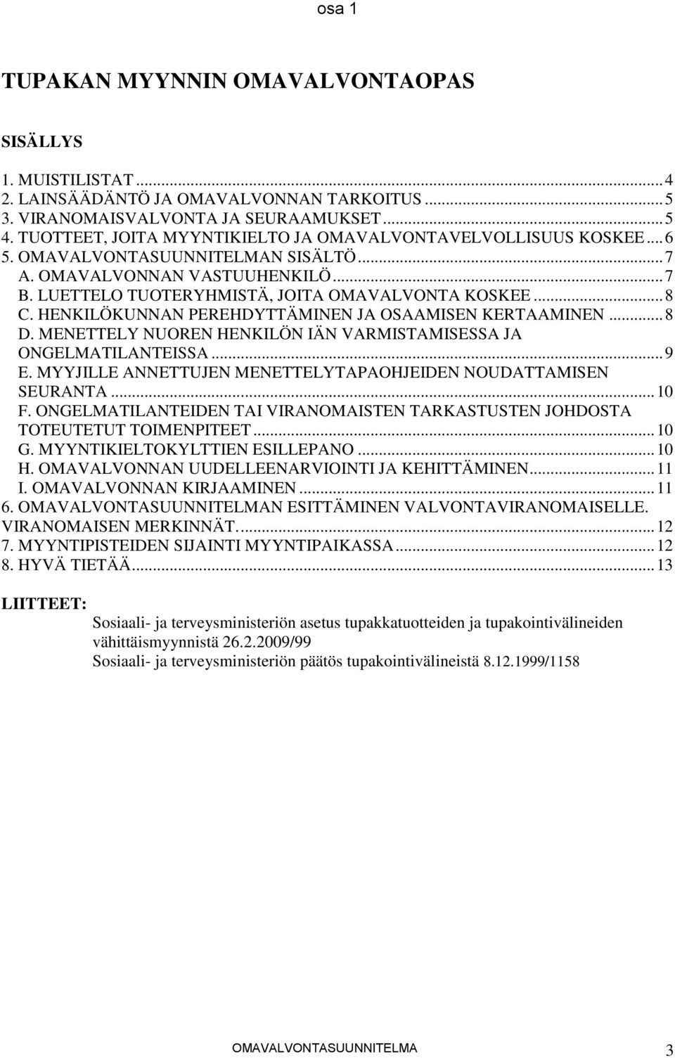 HENKILÖKUNNAN PEREHDYTTÄMINEN JA OSAAMISEN KERTAAMINEN... 8 D. MENETTELY NUOREN HENKILÖN IÄN VARMISTAMISESSA JA ONGELMATILANTEISSA... 9 E.