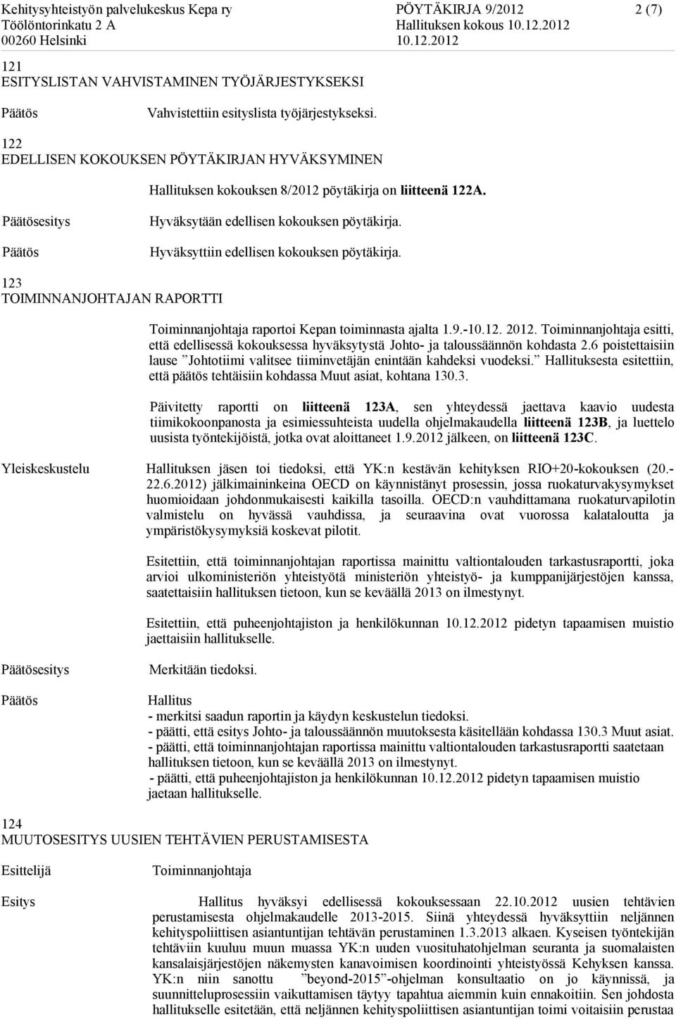 Hyväksyttiin edellisen kokouksen pöytäkirja. 123 TOIMINNANJOHTAJAN RAPORTTI raportoi Kepan toiminnasta ajalta 1.9.-10.12. 2012.