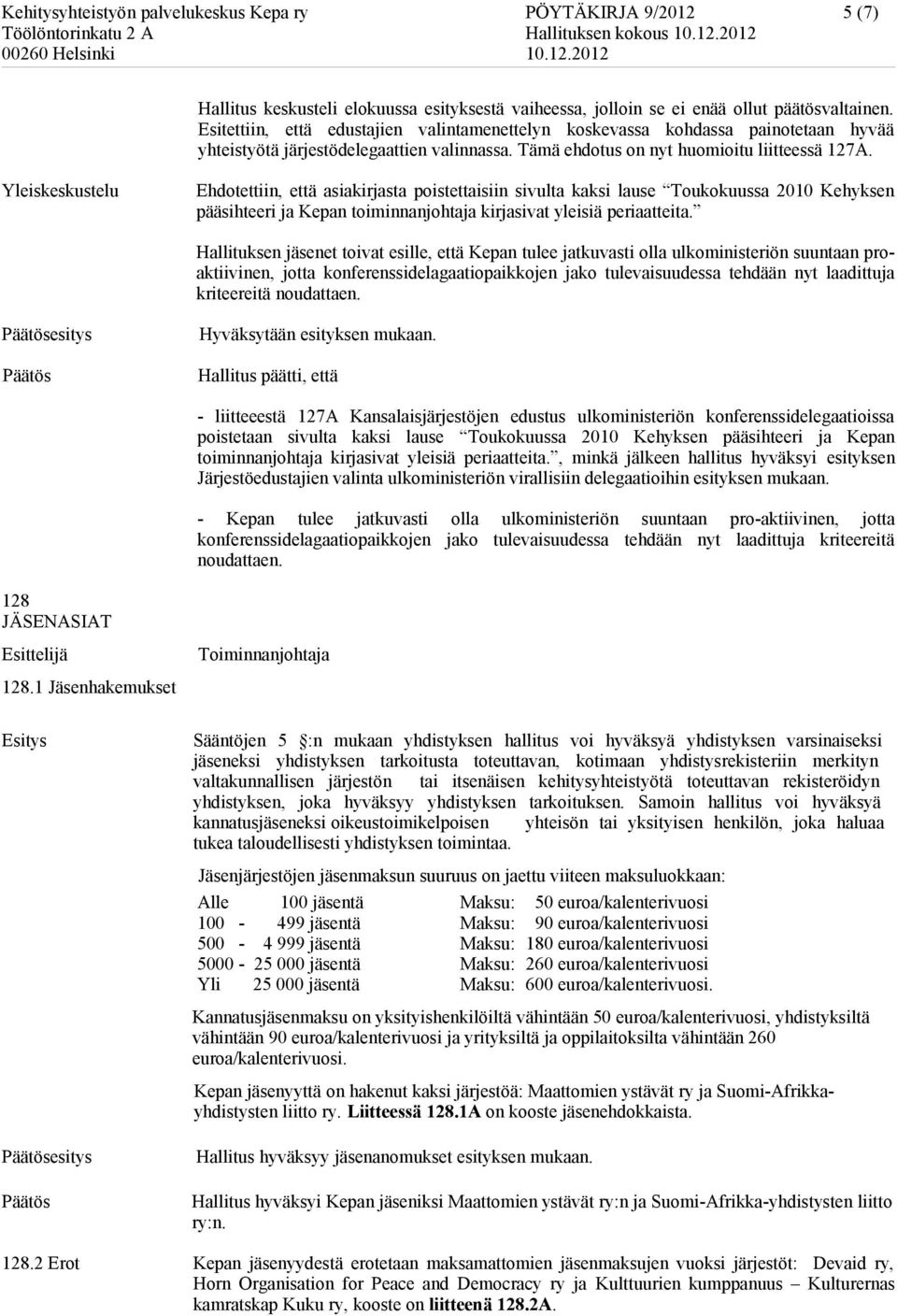 Yleiskeskustelu Ehdotettiin, että asiakirjasta poistettaisiin sivulta kaksi lause Toukokuussa 2010 Kehyksen pääsihteeri ja Kepan toiminnanjohtaja kirjasivat yleisiä periaatteita.