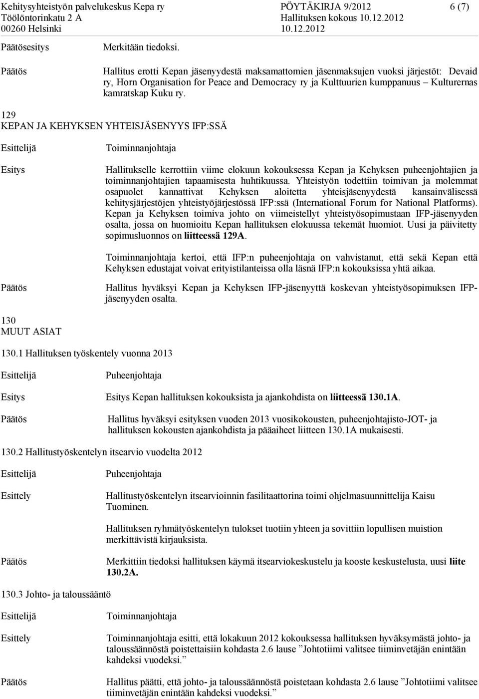 129 KEPAN JA KEHYKSEN YHTEISJÄSENYYS IFP:SSÄ Hallitukselle kerrottiin viime elokuun kokouksessa Kepan ja Kehyksen puheenjohtajien ja toiminnanjohtajien tapaamisesta huhtikuussa.