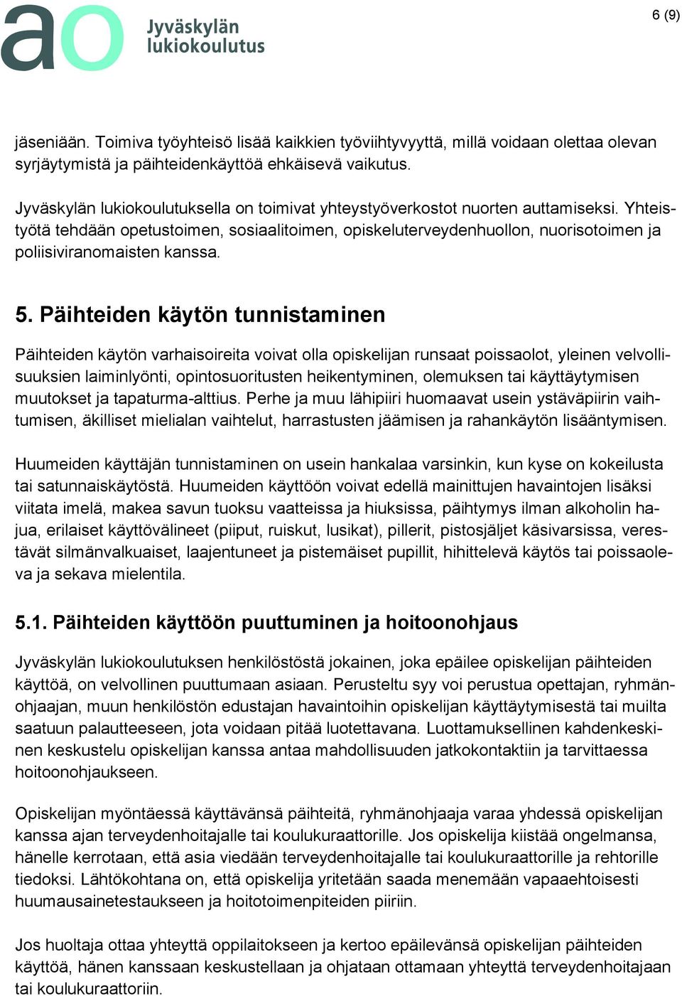 Yhteistyötä tehdään opetustoimen, sosiaalitoimen, opiskeluterveydenhuollon, nuorisotoimen ja poliisiviranomaisten kanssa. 5.