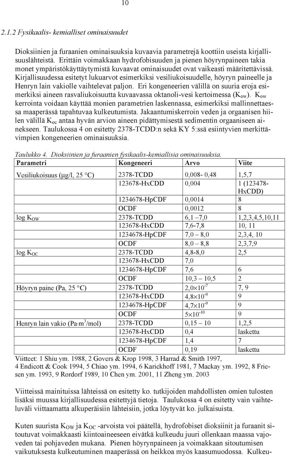 Kirjallisuudessa esitetyt lukuarvot esimerkiksi vesiliukoisuudelle, höyryn paineelle ja Henryn lain vakiolle vaihtelevat paljon.