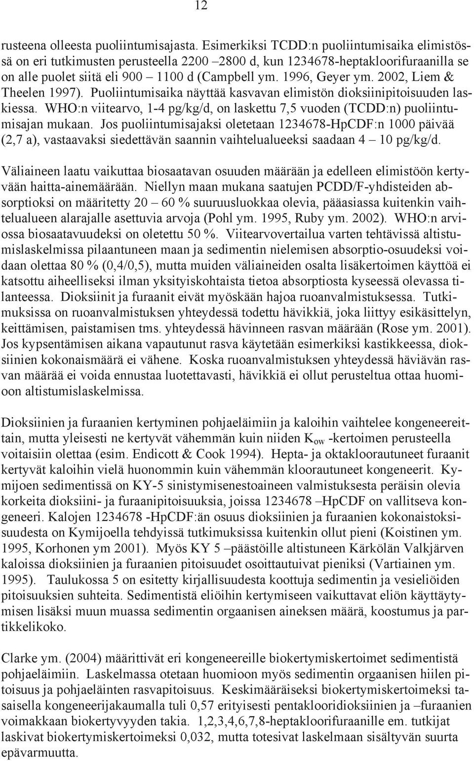 2002, Liem & Theelen 1997). Puoliintumisaika näyttää kasvavan elimistön dioksiinipitoisuuden laskiessa. WHO:n viitearvo, 1-4 pg/kg/d, on laskettu 7,5 vuoden (TCDD:n) puoliintumisajan mukaan.