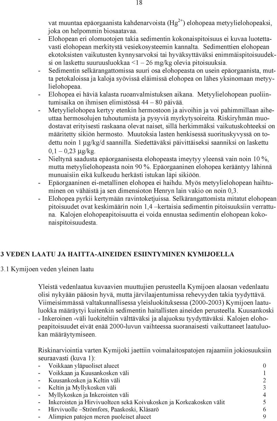 Sedimenttien elohopean ekotoksisten vaikutusten kynnysarvoksi tai hyväksyttäväksi enimmäispitoisuudeksi on laskettu suuruusluokkaa <1 26 mg/kg olevia pitoisuuksia.
