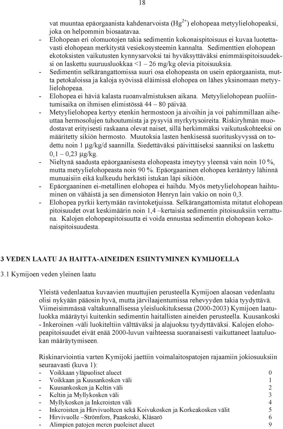 Sedimenttien elohopean ekotoksisten vaikutusten kynnysarvoksi tai hyväksyttäväksi enimmäispitoisuudeksi on laskettu suuruusluokkaa <1 26 mg/kg olevia pitoisuuksia.