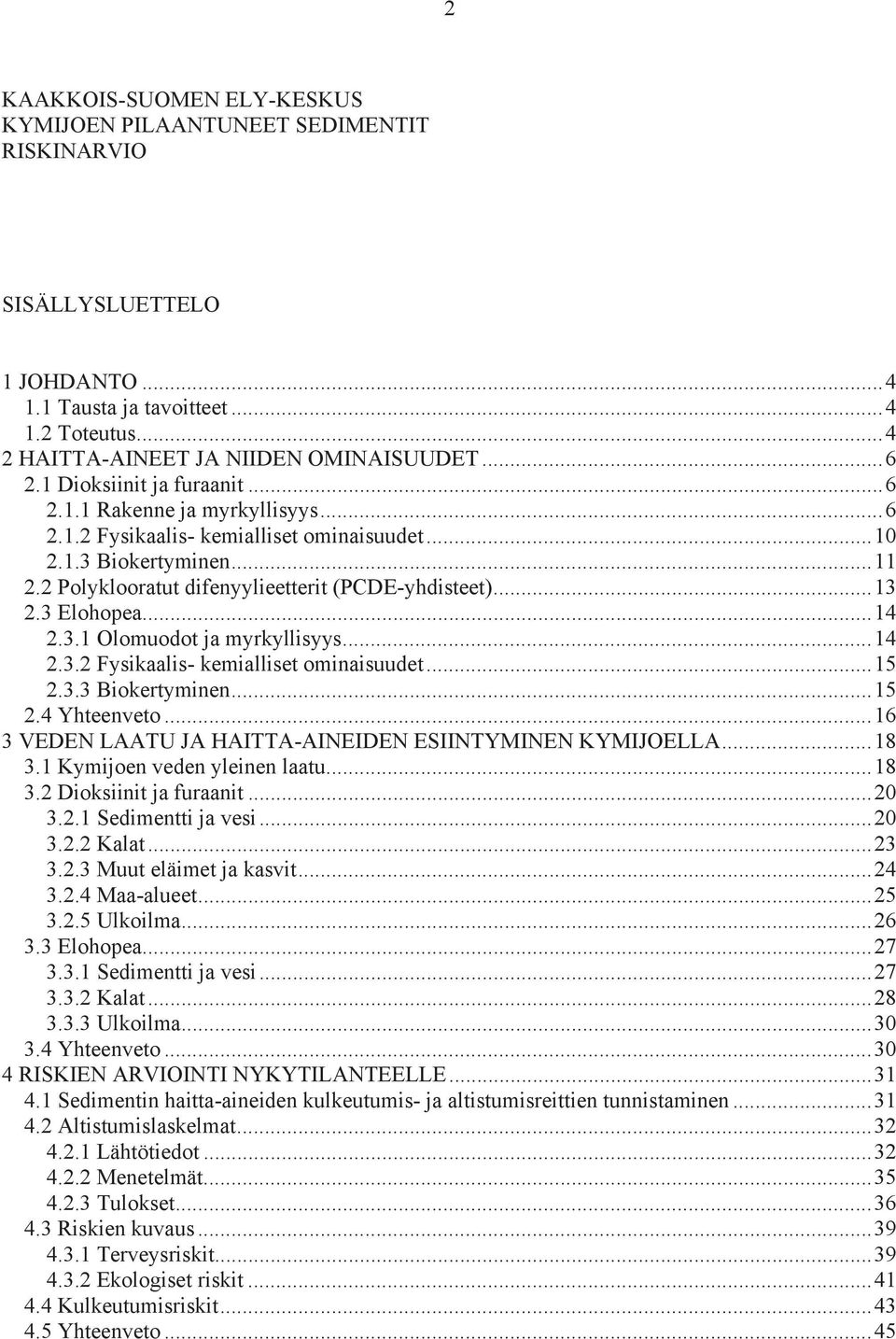 3 Elohopea... 14 2.3.1 Olomuodot ja myrkyllisyys... 14 2.3.2 Fysikaalis- kemialliset ominaisuudet... 15 2.3.3 Biokertyminen... 15 2.4 Yhteenveto.