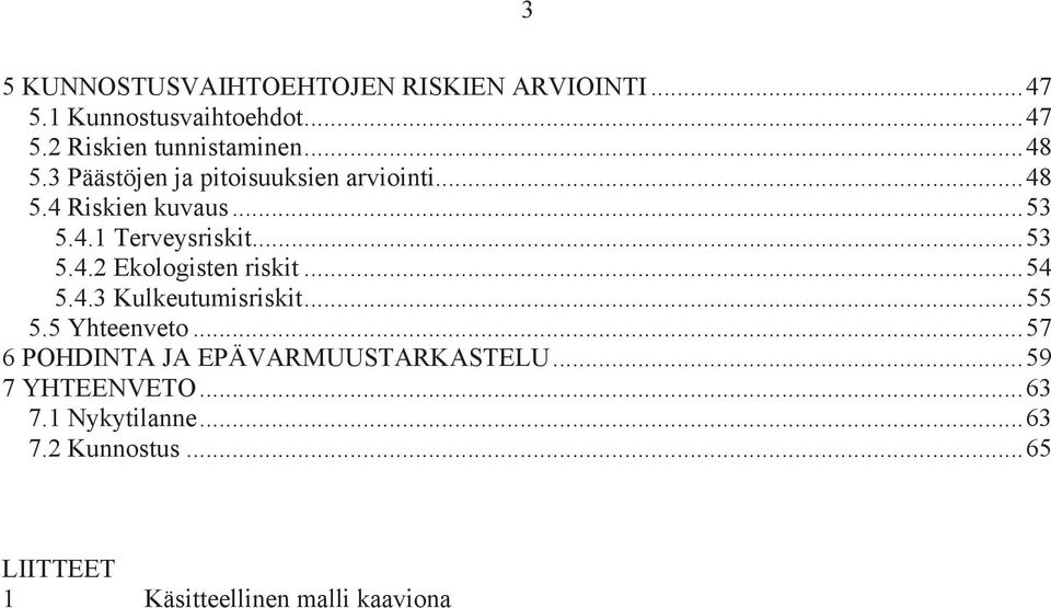 .. 54 5.4.3 Kulkeutumisriskit... 55 5.5 Yhteenveto... 57 6 POHDINTA JA EPÄVARMUUSTARKASTELU... 59 7 YHTEENVETO.