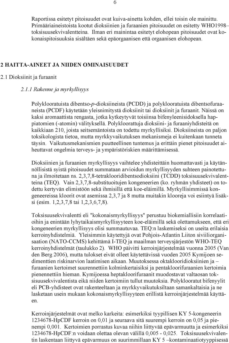 1 Dioksiinit ja furaanit 2.1.1 Rakenne ja myrkyllisyys Polyklooratuista dibentso-p-dioksiineista (PCDD) ja polyklooratuista dibentsofuraaneista (PCDF) käytetään yleisnimitystä dioksiinit tai dioksiinit ja furaanit.