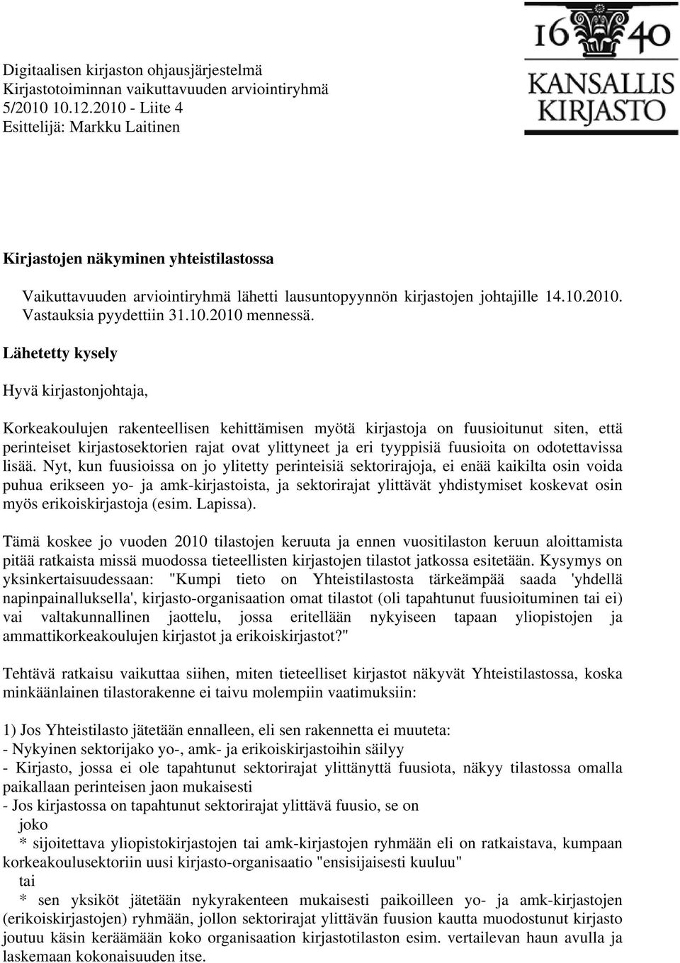 Lähetetty kysely Hyvä kirjastonjohtaja, Korkeakoulujen rakenteellisen kehittämisen myötä kirjastoja on fuusioitunut siten, että perinteiset kirjastosektorien rajat ovat ylittyneet ja eri tyyppisiä