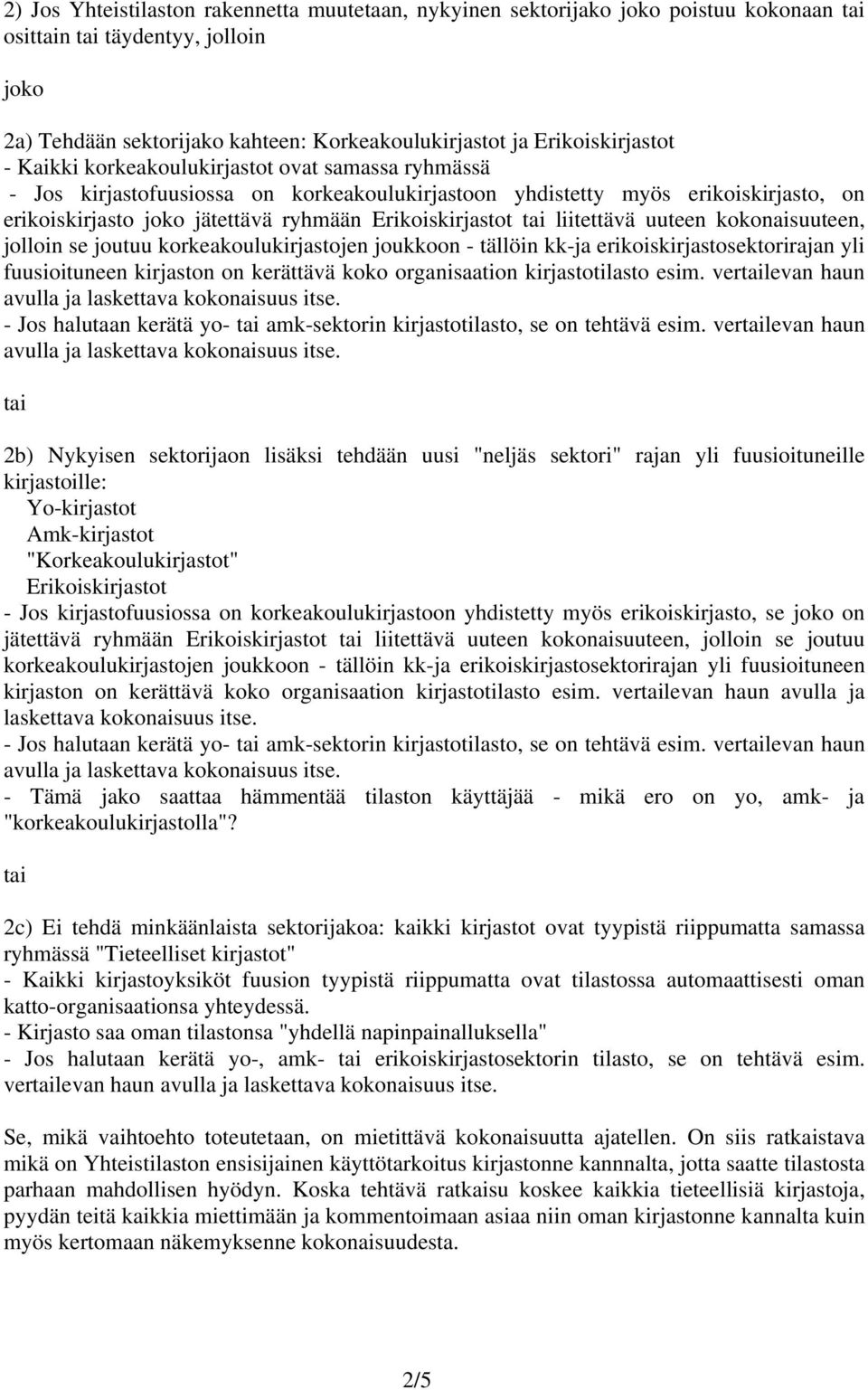 uuteen kokonaisuuteen, jolloin se joutuu korkeakoulukirjastojen joukkoon - tällöin kk-ja erikoiskirjastosektorirajan yli fuusioituneen kirjaston on kerättävä koko organisaation kirjastotilasto esim.