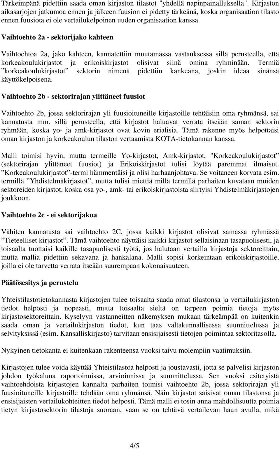 Vaihtoehto 2a - sektorijako kahteen Vaihtoehtoa 2a, jako kahteen, kannatettiin muutamassa vastauksessa sillä perusteella, että korkeakoulukirjastot ja erikoiskirjastot olisivat siinä omina ryhminään.