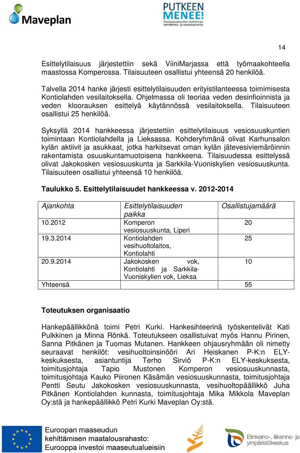 Ohjelmassa oli teoriaa veden desinfioinnista ja veden kloorauksen esittelyä käytännössä vesilaitoksella. Tilaisuuteen osallistui 25 henkilöä.