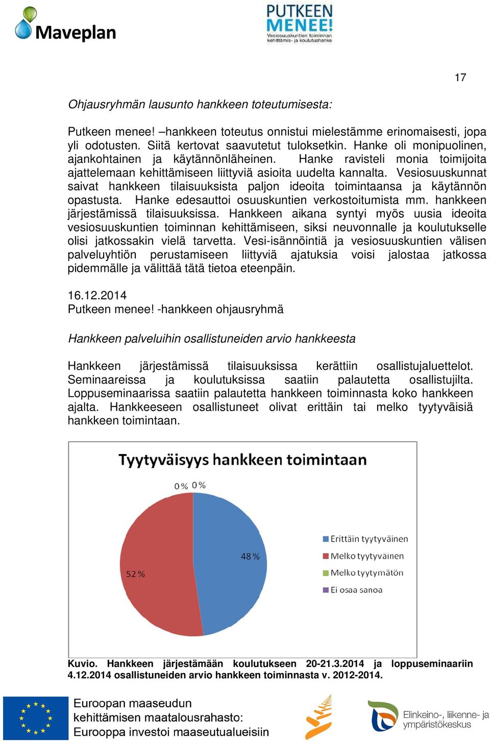 Vesiosuuskunnat saivat hankkeen tilaisuuksista paljon ideoita toimintaansa ja käytännön opastusta. Hanke edesauttoi osuuskuntien verkostoitumista mm. hankkeen järjestämissä tilaisuuksissa.