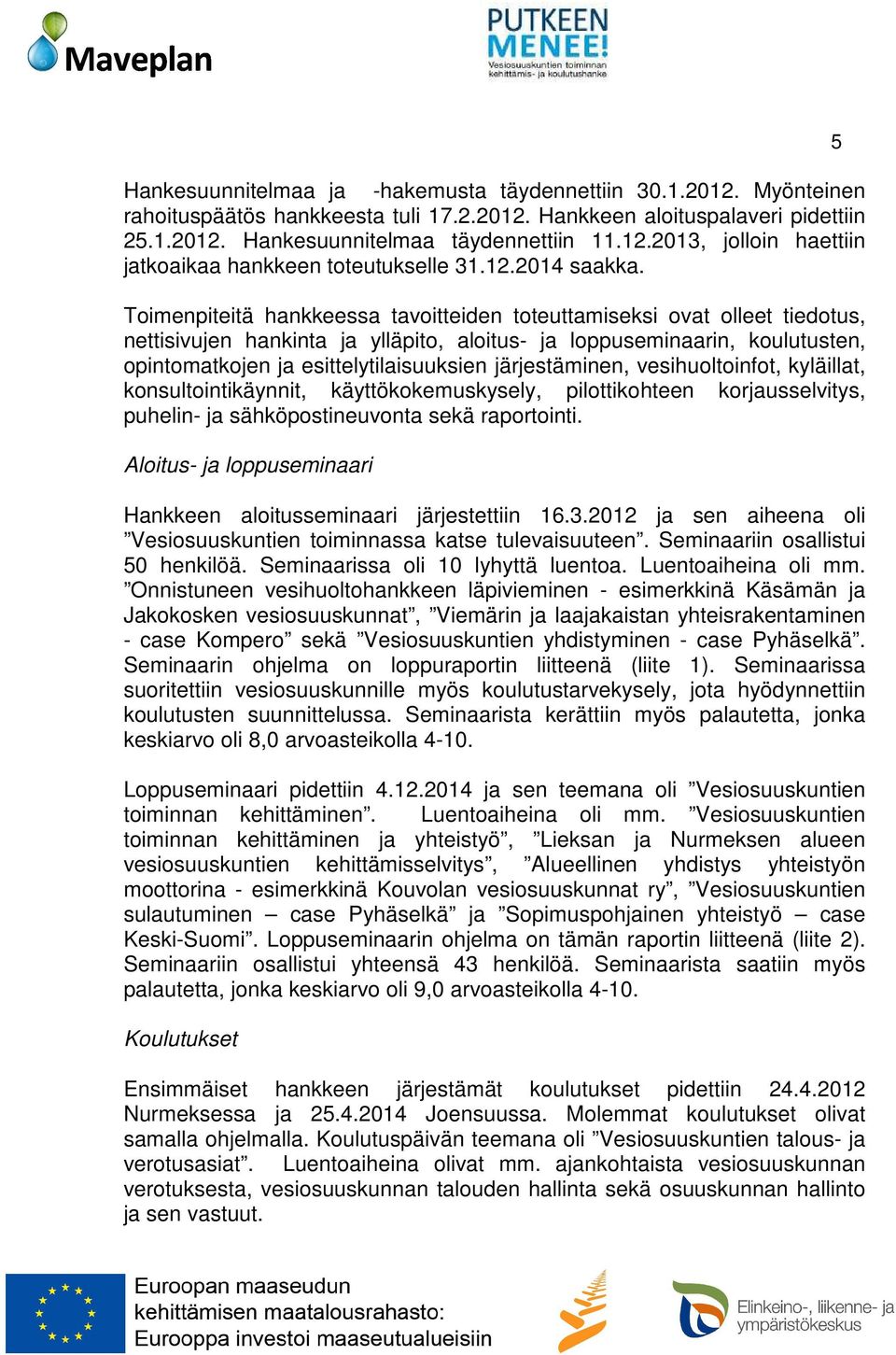 Toimenpiteitä hankkeessa tavoitteiden toteuttamiseksi ovat olleet tiedotus, nettisivujen hankinta ja ylläpito, aloitus- ja loppuseminaarin, koulutusten, opintomatkojen ja esittelytilaisuuksien