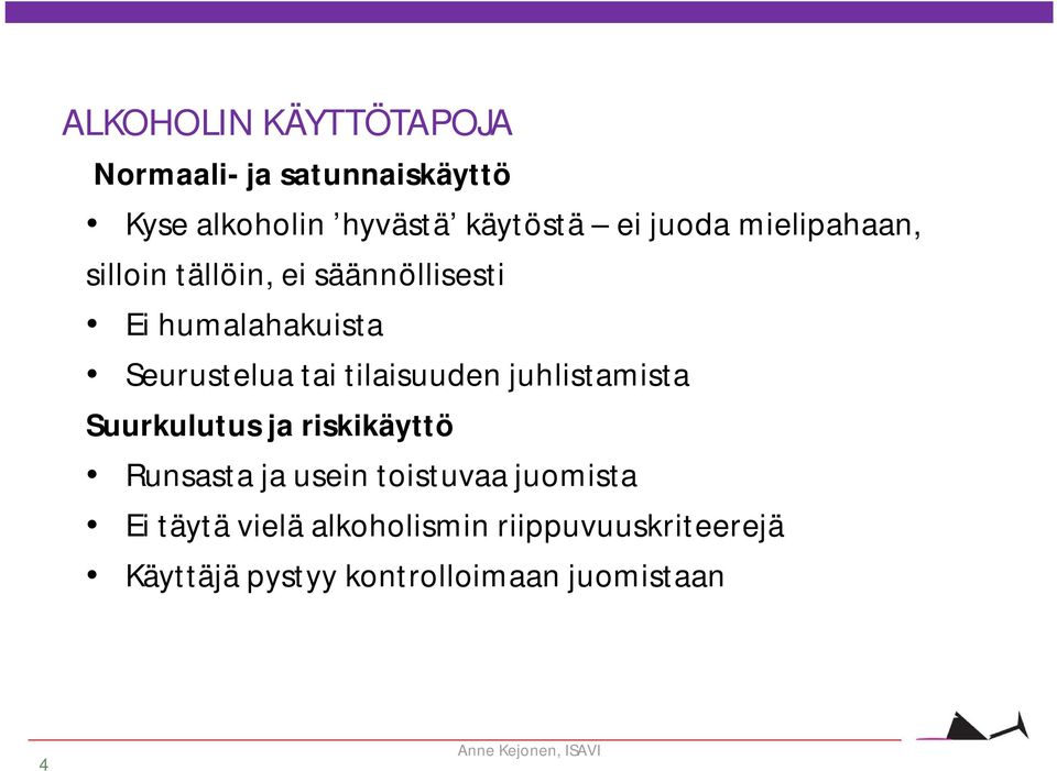 juhlistamista Suurkulutus ja riskikäyttö Runsasta ja usein toistuvaa juomista Ei täytä vielä