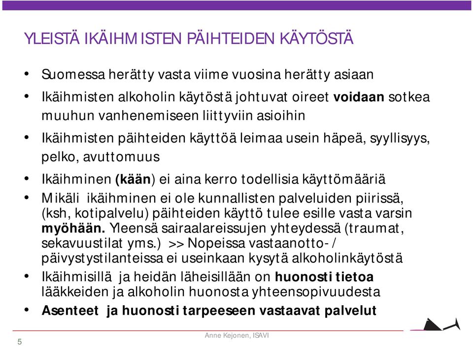 (ksh, kotipalvelu) päihteiden käyttö tulee esille vasta varsin myöhään. Yleensä sairaalareissujen yhteydessä (traumat, sekavuustilat yms.