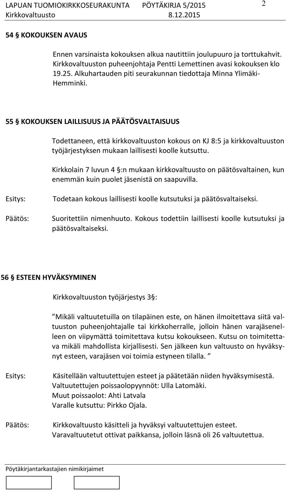 55 KOKOUKSEN LAILLISUUS JA PÄÄTÖSVALTAISUUS Todettaneen, että kirkkovaltuuston kokous on KJ 8:5 ja kirkkovaltuuston työjärjestyksen mukaan laillisesti koolle kutsuttu.