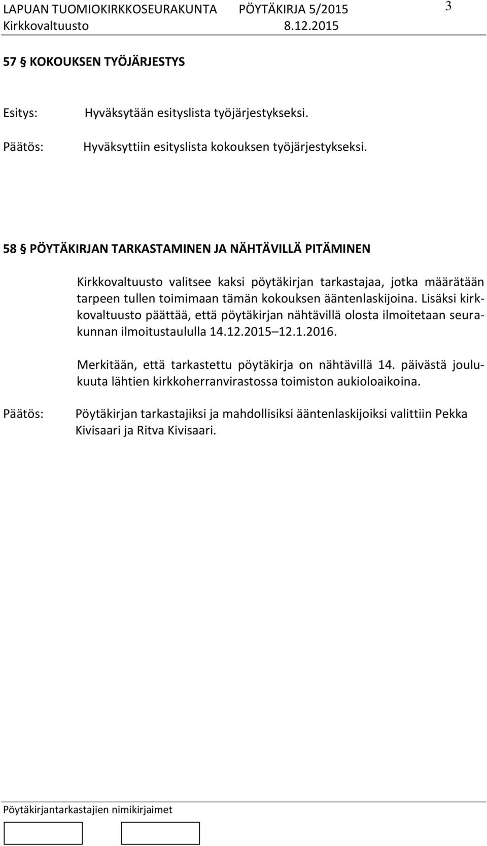 ääntenlaskijoina. Lisäksi kirkkovaltuusto päättää, että pöytäkirjan nähtävillä olosta ilmoitetaan seurakunnan ilmoitustaululla 14.12.2015 12.1.2016.