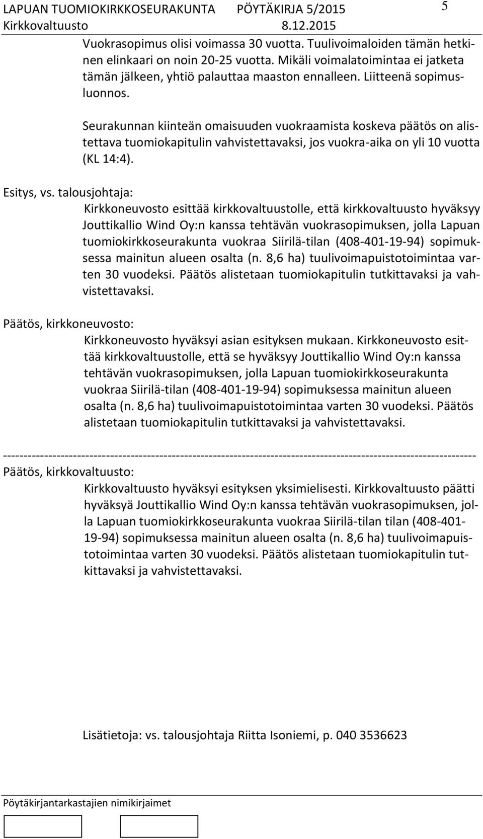 talousjohtaja: Kirkkoneuvosto esittää kirkkovaltuustolle, että kirkkovaltuusto hyväksyy Jouttikallio Wind Oy:n kanssa tehtävän vuokrasopimuksen, jolla Lapuan tuomiokirkkoseurakunta vuokraa