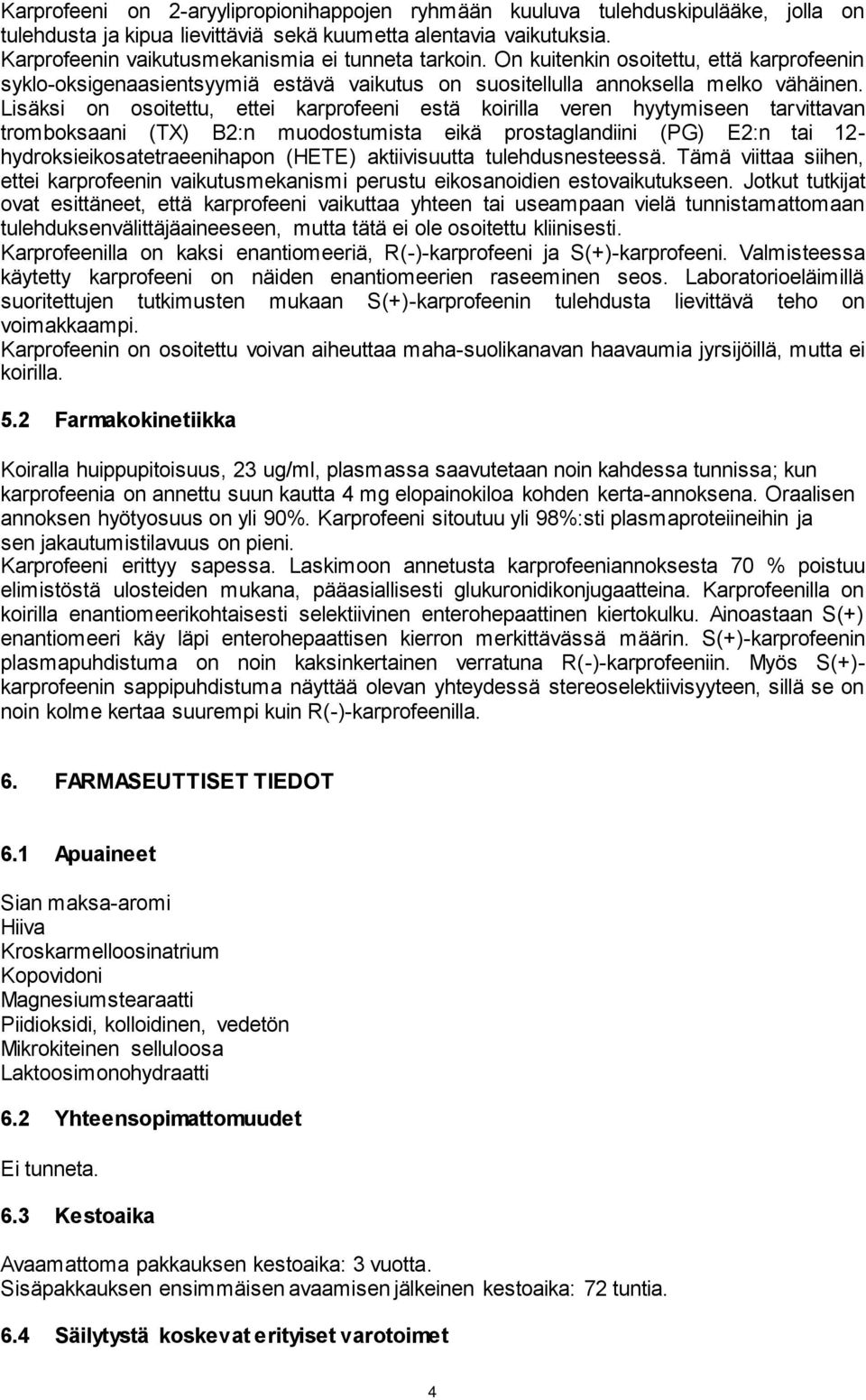 Lisäksi on osoitettu, ettei karprofeeni estä koirilla veren hyytymiseen tarvittavan tromboksaani (TX) B2:n muodostumista eikä prostaglandiini (PG) E2:n tai 12- hydroksieikosatetraeenihapon (HETE)