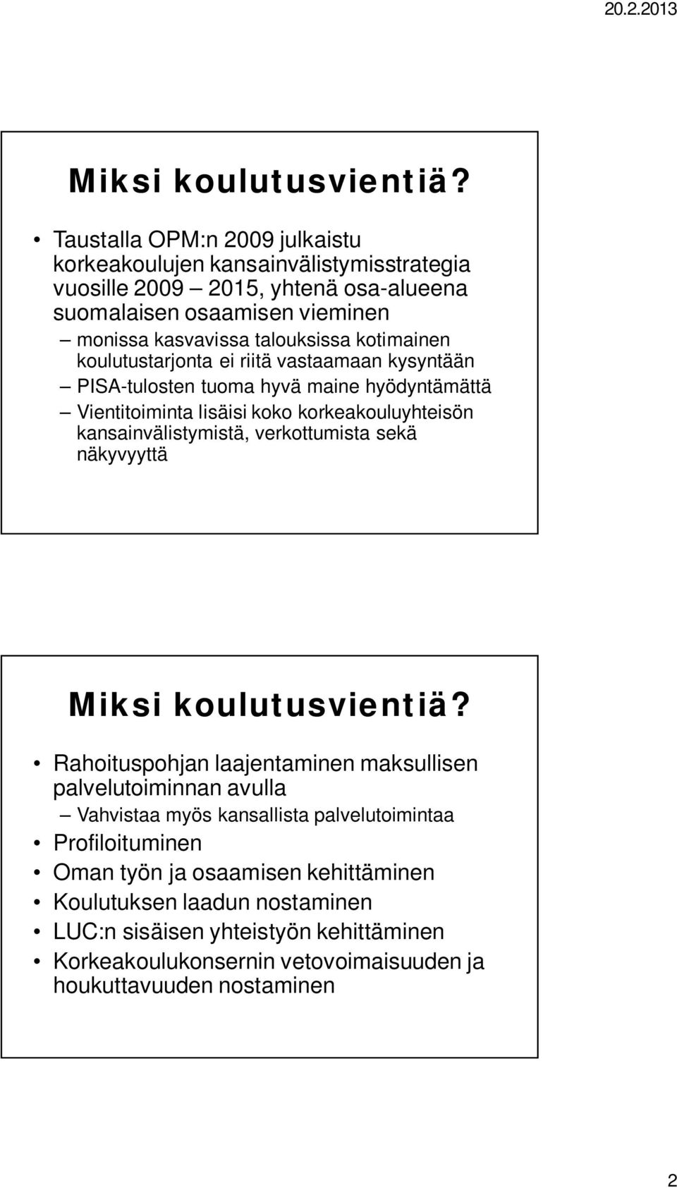 kotimainen koulutustarjonta ei riitä vastaamaan kysyntään PISA-tulosten tuoma hyvä maine hyödyntämättä Vientitoiminta lisäisi koko korkeakouluyhteisön kansainvälistymistä,