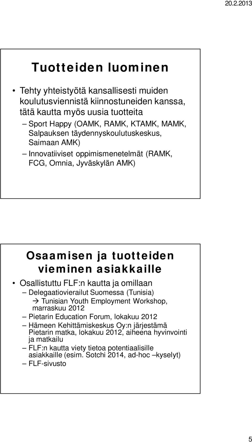 FLF:n kautta ja omillaan Delegaatiovierailut Suomessa (Tunisia) Tunisian Youth Employment Workshop, marraskuu 2012 Pietarin Education Forum, lokakuu 2012 Hämeen