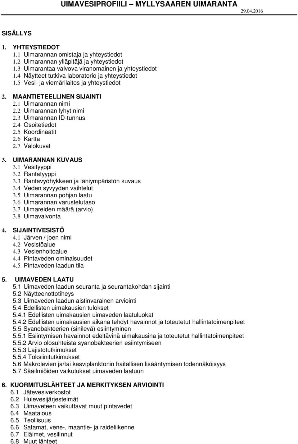 2 Uimarannan lyhyt nimi 2.3 Uimarannan ID-tunnus 2.4 Osoitetiedot 2.5 Koordinaatit 2.6 Kartta 2.7 Valokuvat 3. UIMARANNAN KUVAUS 3.1 Vesityyppi 3.2 Rantatyyppi 3.