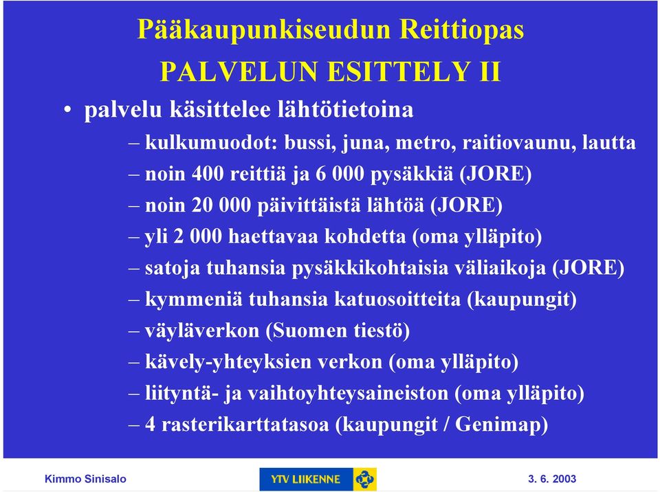 satoja tuhansia pysäkkikohtaisia väliaikoja (JORE) kymmeniä tuhansia katuosoitteita (kaupungit) väyläverkon (Suomen