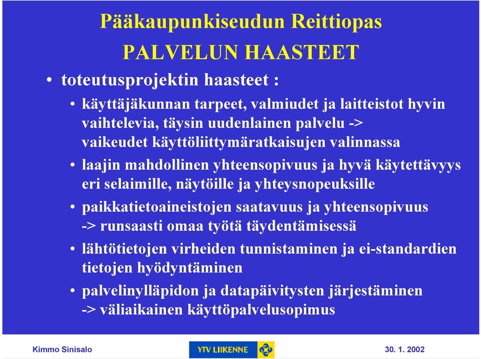 yhteysnopeuksille paikkatietoaineistojen saatavuus ja yhteensopivuus -> runsaasti omaa työtä täydentämisessä lähtötietojen virheiden