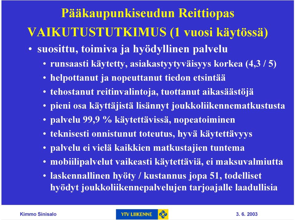 99,9 % käytettävissä, nopeatoiminen teknisesti onnistunut toteutus, hyvä käytettävyys palvelu ei vielä kaikkien matkustajien tuntema