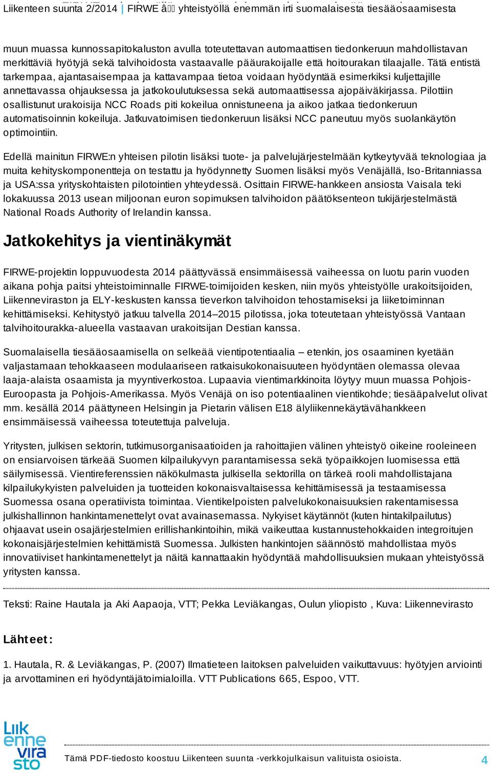 Pilottiin osallistunut urakoisija NCC Roads piti kokeilua onnistuneena ja aikoo jatkaa tiedonkeruun automatisoinnin kokeiluja.