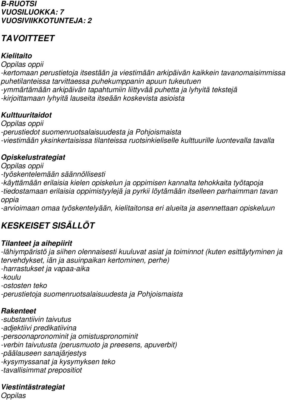 suomenruotsalaisuudesta ja Pohjoismaista -viestimään yksinkertaisissa tilanteissa ruotsinkieliselle kulttuurille luontevalla tavalla Oppilas oppii -työskentelemään säännöllisesti -käyttämään