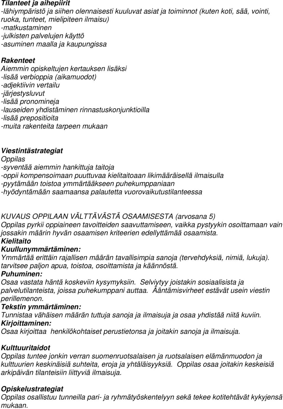 rinnastuskonjunktioilla -lisää prepositioita -muita rakenteita tarpeen mukaan Viestintästrategiat Oppilas -syventää aiemmin hankittuja taitoja -oppii kompensoimaan puuttuvaa kielitaitoaan