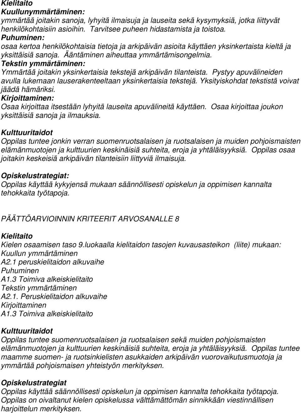 Tekstin ymmärtäminen: Ymmärtää joitakin yksinkertaisia tekstejä arkipäivän tilanteista. Pystyy apuvälineiden avulla lukemaan lauserakenteeltaan yksinkertaisia tekstejä.