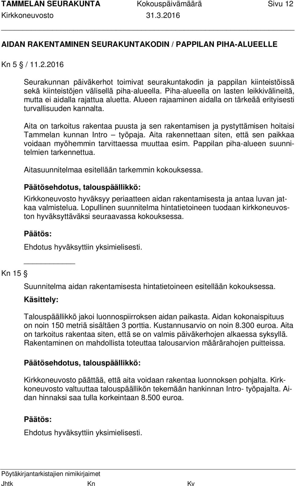 Aita on tarkoitus rakentaa puusta ja sen rakentamisen ja pystyttämisen hoitaisi Tammelan kunnan Intro työpaja. Aita rakennettaan siten, että sen paikkaa voidaan myöhemmin tarvittaessa muuttaa esim.