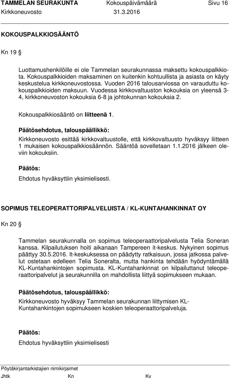 Vuodessa kirkkovaltuuston kokouksia on yleensä 3-4, kirkkoneuvoston kokouksia 6-8 ja johtokunnan kokouksia 2. Kokouspalkkiosääntö on liitteenä 1.