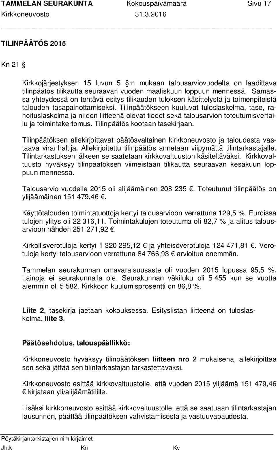 Tilinpäätökseen kuuluvat tuloslaskelma, tase, rahoituslaskelma ja niiden liitteenä olevat tiedot sekä talousarvion toteutumisvertailu ja toimintakertomus. Tilinpäätös kootaan tasekirjaan.