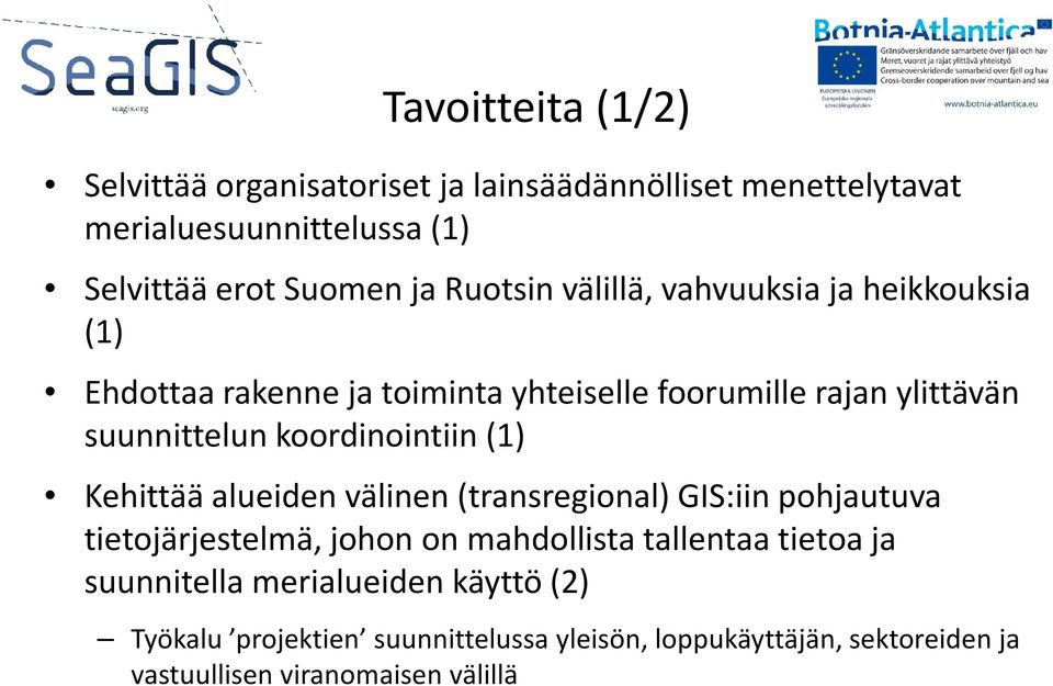 koordinointiin (1) Kehittää alueiden välinen (transregional) GIS:iinpohjautuva tietojärjestelmä, johon on mahdollista tallentaa tietoa