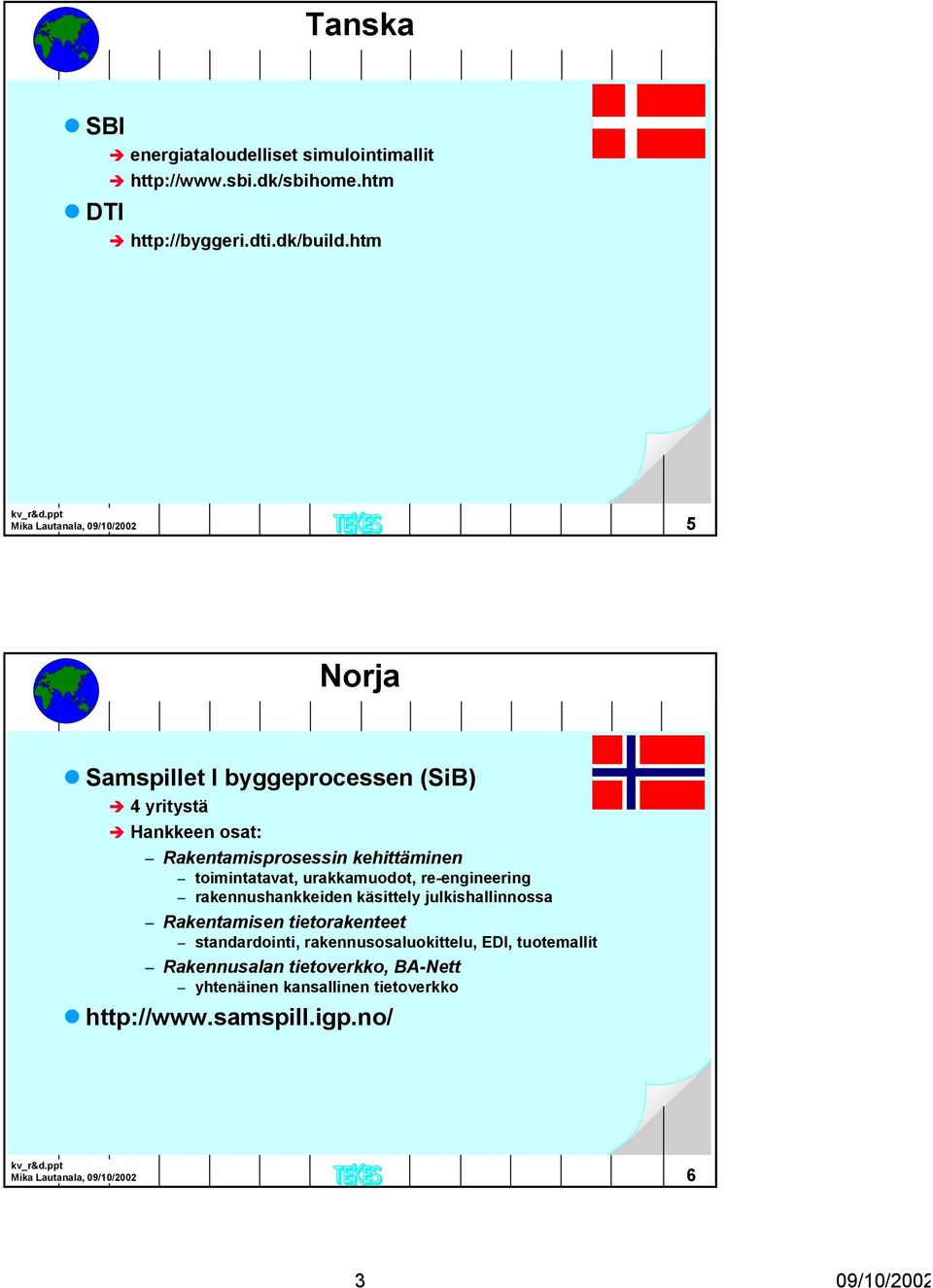 toimintatavat, urakkamuodot, re-engineering rakennushankkeiden käsittely julkishallinnossa Rakentamisen tietorakenteet standardointi,