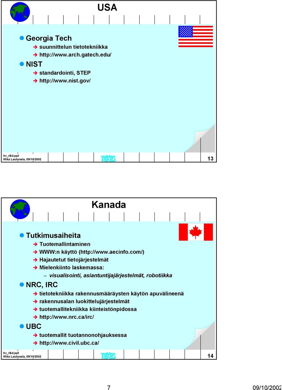 com/) Hajautetut tietojärjestelmät Mielenkiinto laskemassa: NRC, IRC UBC visualisointi, asiantuntijajärjestelmät, robotiikka tietotekniikka